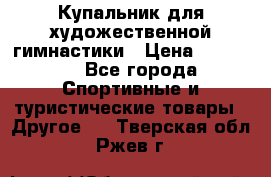 Купальник для художественной гимнастики › Цена ­ 15 000 - Все города Спортивные и туристические товары » Другое   . Тверская обл.,Ржев г.